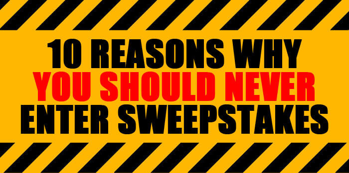 10 Reasons Why You Should Never Enter Sweepstakes