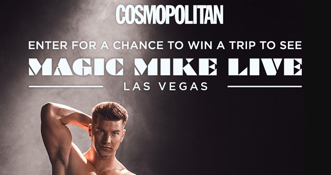 Cosmopolitan Magic Mike Live Las Vegas Sweepstakes (Cosmopolitan.com/VegasLive)