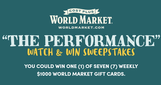 Cost Plus World Market THE PERFORMANCE Watch & Win Sweepstakes