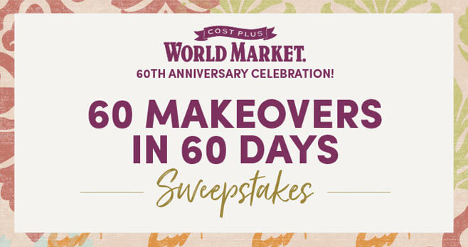 Cost Plus World Market 60 Makeovers In 60 Days Sweepstakes