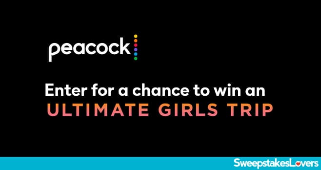 Peacock Ultimate Girls Trip Sweepstakes 2021