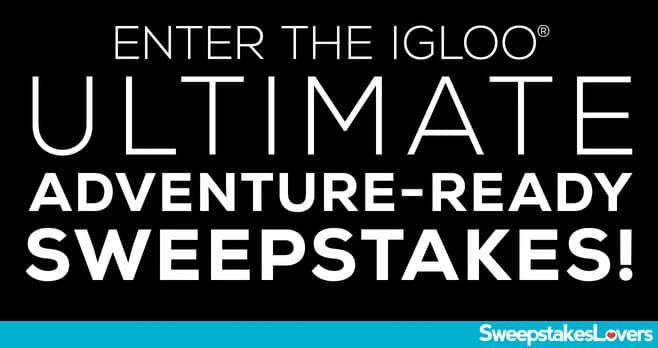 Igloo Ultimate Adventure-Ready Sweepstakes 2022