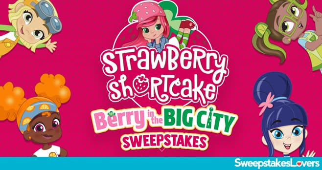 Strawberry Shortcake Berry In The Big City Sweepstakes 2022
